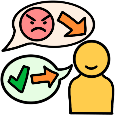  A smiling yellow figure. above them, coming from the left, is a very light pink speech bubble. it contains an angry light red face and an orange arrow pointing to the yellow figure. the yellow figure is speaking a very light green speech bubble with a green checkmark, and another orange arrow also pointing to the figure.